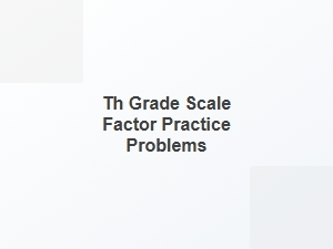 Th Grade Scale Factor Practice Problems