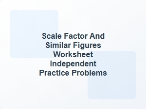 Scale Factor and Similar Figures Independent Practice Problems